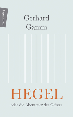 Hegel oder die Abenteuer des Geistes von Gamm,  Gerhard