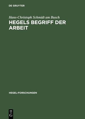 Hegels Begriff der Arbeit von Schmidt am Busch,  Hans-Christoph