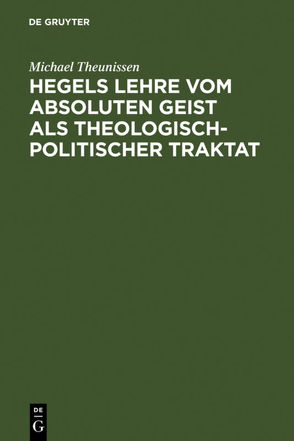 Hegels Lehre vom absoluten Geist als theologisch-politischer Traktat von Theunissen,  Michael