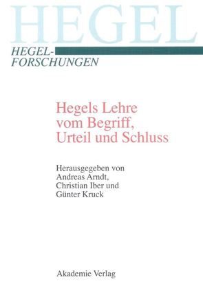 Hegels Lehre vom Begriff, Urteil und Schluss von Arndt,  Andreas, Iber,  Chr., Kruck,  Günter