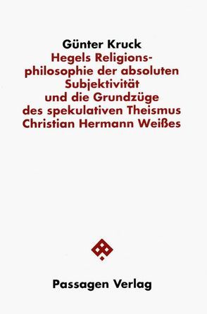 Hegels Religionsphilosophie der absoluten Subjektivität und die Grundzüge des spekulativen Theismus Christian Hermann Weisses von Koslowski,  Peter, Kruck,  Günter