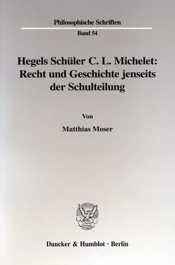 Hegels Schüler C. L. Michelet: Recht und Geschichte jenseits der Schulteilung. von Moser,  Matthias