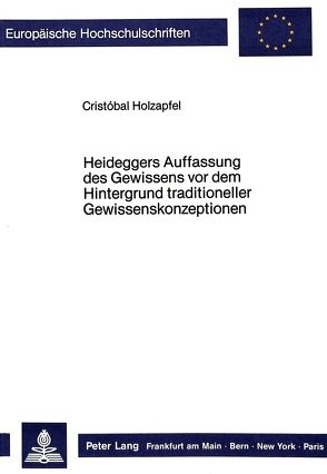 Heideggers Auffassung des Gewissens vor dem Hintergrund traditioneller Gewissenskonzeptionen von Holzapfel,  Cristóbal