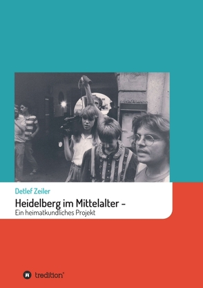 Heidelberg im Mittelalter: Ein heimatkundliches Projekt von Zeiler,  Detlef