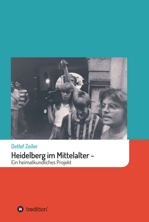 Heidelberg im Mittelalter: Ein heimatkundliches Projekt von Zeiler,  Detlef