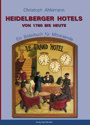 Heidelberger Hotels von 1780 bis heute von Ahlemann,  Christoph, Odenwald,  Michael