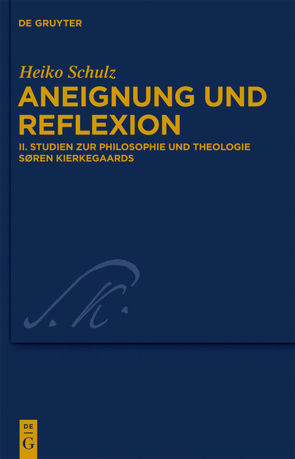 Heiko Schulz: Aneignung und Reflexion / Studien zur Philosophie und Theologie Søren Kierkegaards von Schulz,  Heiko