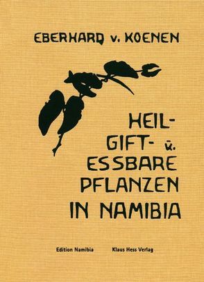 Heil-, Gift- und essbare Pflanzen in Namibia von Koenen,  Eberhard von