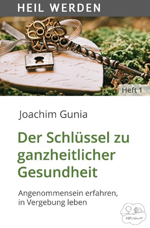 HEIL WERDEN / Der Schlüssel zu ganzheitlicher Gesundheit von Gunia,  Joachim