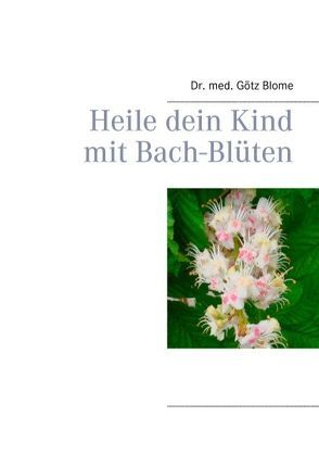 Heile dein Kind mit Bach-Blüten von Blome,  Götz