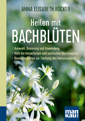 Heilen mit Bachblüten. Kompakt-Ratgeber von Röcker,  Anna Elisabeth