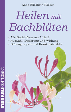 Heilen mit Bachblüten. Kompakt-Ratgeber von Röcker,  Anna Elisabeth