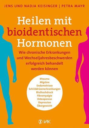 Heilen mit bioidentischen Hormonen von Keisinger,  Jens, Keisinger,  Nadja, Mayr,  Petra