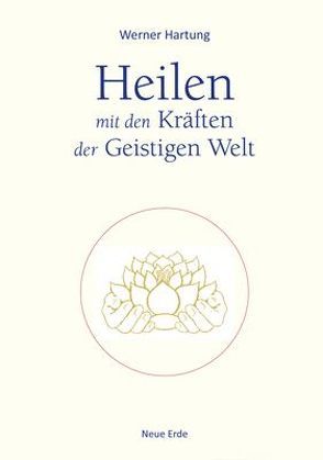 Heilen mit den Kräften der Geistigen Welt von Hartung,  Werner