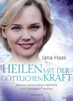 Heilen mit der göttlichen Kraft von Haas,  Jana