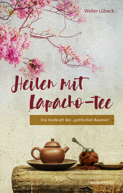 Heilen mit Lapacho-Tee von Lübeck,  Walter