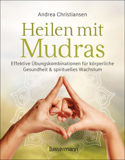 Heilen mit Mudras. Die effektivsten Übungen und Kombinationen aus Fingeryoga, Yoga und Meditationen von Christiansen,  Andrea