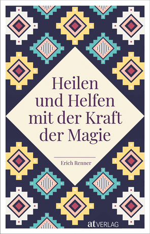 Heilen und Helfen mit der Kraft der Magie von Renner,  Erich