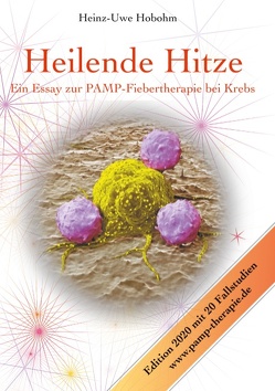 Heilende Hitze – Ein Essay zur PAMP-Fiebertherapie bei Krebs von Hobohm,  Heinz-Uwe