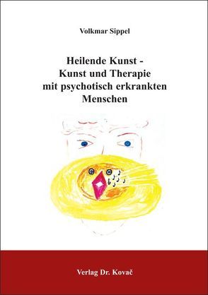 Heilende Kunst – Kunst und Therapie mit psychotisch erkrankten Menschen von Sippel,  Volkmar