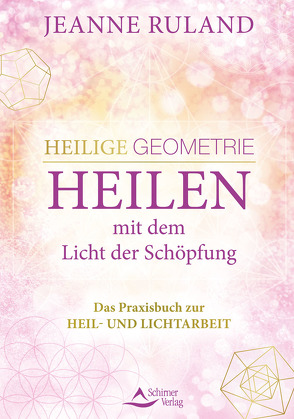 Heilige Geometrie – Heilen mit dem Licht der Schöpfung von Ruland,  Jeanne