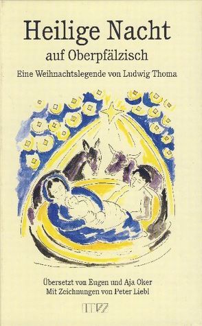 Heilige Nacht auf Oberpfälzisch von Liebl,  Peter, Oker,  Aja, Oker,  Eugen, Thoma,  Ludwig