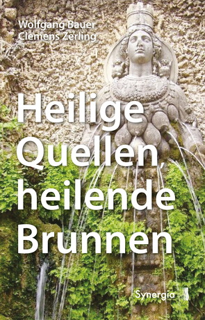 Heilige Quellen, heilende Brunnen von Clemens,  Zerling, Wolfgang,  Bauer