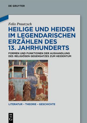 Heilige und Heiden im legendarischen Erzählen des 13. Jahrhunderts von Prautzsch,  Felix