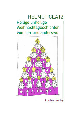 Heilige unheilige Weihnachtsgeschichten von hier und anderswo von Glatz,  Helmut