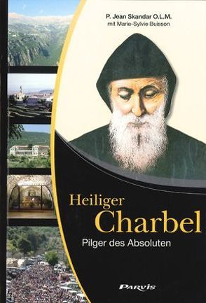 Heiliger Charbel, Pilger des Absoluten von Abou Jaoudé,  Georges, Buisson,  Marie-Sylvie, Skandar,  Jean, Weyer,  Marianne