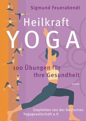 Heilkraft Yoga. 100 Übungen für Ihre Gesundheit. Empfohlen von der Deutschen Yogagesellschaft e. V. von Feuerabendt,  Sigmund