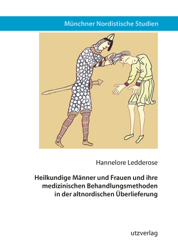 Heilkundige Männer und Frauen und ihre medizinischen Behandlungsmethoden in der altnordischen Überlieferung von Ledderose,  Hannelore