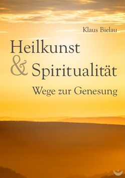 Heilkunst und Spiritualität von Bielau,  Klaus