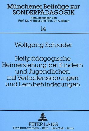 Heilpädagogische Heimerziehung bei Kindern und Jugendlichen mit Verhaltensstörungen und Lernbehinderungen von Schrader,  Wolfgang