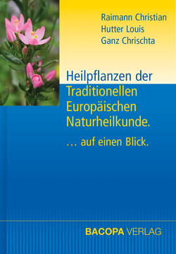 Heilpflanzen der Traditionellen Europäischen Naturheilkunde von Ganz,  Chrischta, Hutter,  Louis, Raimann,  Christian