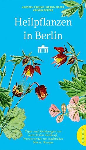 Heilpflanzen in Berlin von Freund,  Karsten, Peters,  Kristin, Pieper,  Bernd