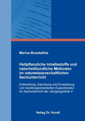 Heilpflanzliche Inhaltsstoffe und naturheilkundliche Methoden im naturwissenschaftlichen Sachunterricht von Brusdeilins,  Marina