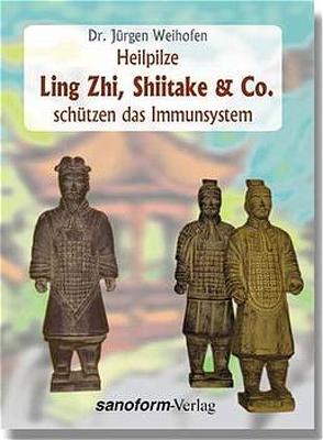 Heilpilze Ling Zhi, Shiitake & Co. schützen das Immunsystem von Weihofen,  Jürgen