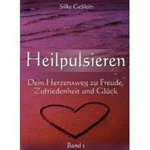 Heilpulsieren – Dein Herzensweg zu Freude, Zufriedenheit und Glück von Silke,  Geßlein