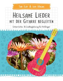 Heilsame Lieder mit der Gitarre begleiten von Elay,  Tina, Röhling,  Ilka