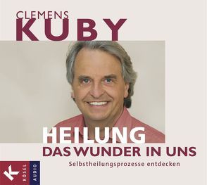 HEILUNG – das Wunder in uns von Kuby,  Clemens