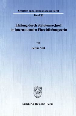 „Heilung durch Statutenwechsel“ im internationalen Eheschließungsrecht. von Voit,  Betina