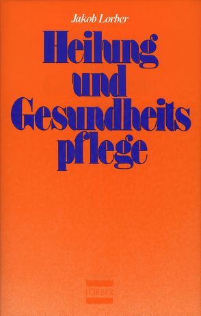 Heilung und Gesundheitspflege in geistiger Schau von Heinze,  Erich, Lorber,  Jakob