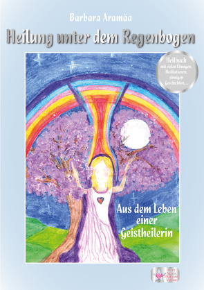 Heilung unter dem Regenbogen von Aramäa,  Barbara