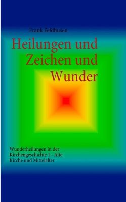 Heilungen und Zeichen und Wunder von Feldhusen,  Frank