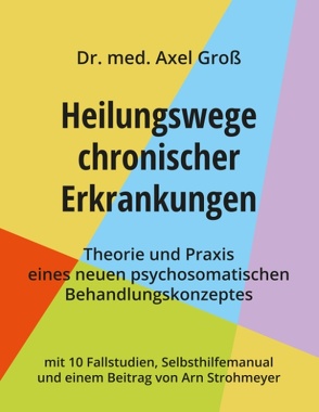 Heilungswege chronischer Erkrankungen – Theorie und Praxis eines neuen psychosomatischen Behandlungskonzeptes von Groß,  Dr. Axel