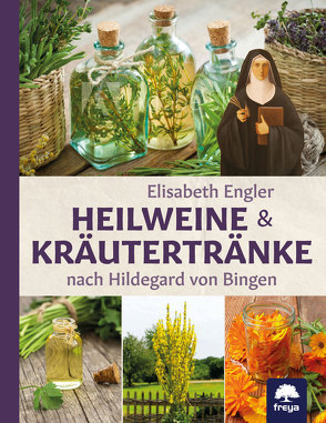 Heilweine und Kräutertränke nach Hildegard von Bingen von Engler,  Elisabeth