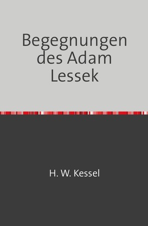 Heimat früher und heute / Begegnungen des Adam Lessek von Kessel,  Hans-Werner