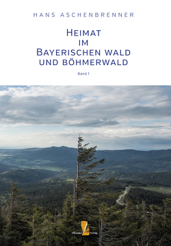 Heimat im Bayerischen Wald und Böhmerwald von Aschenbrenner,  Hans