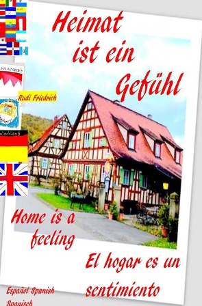 Heimat ist ein Gefühl D UK Home is a feeling ESP El hogar es un sentimiento von Friedrich,  Rudi, Friedrich,  Rudolf, Haßfurt Knetzgau,  Augsfeld, Paix,  Loup